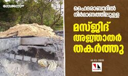 ഹൈദരാബാദില്‍ നിര്‍മാണത്തിലുള്ള മസ്ജിദ് അജ്ഞാതര്‍ തകര്‍ത്തു
