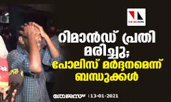 റിമാന്‍ഡ് പ്രതി മരിച്ചു; പോലിസ് മർദ്ദനമാണ് മരണകാരണമെന്ന് ബന്ധുക്കൾ