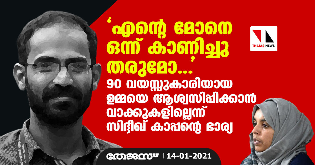 എന്റെ മോനെ ഒന്ന് കാണിച്ചു തരുമോ...    90 വയസ്സുകാരിയായ ഉമ്മയെ ആശ്വസിപ്പിക്കാന്‍ വാക്കുകളില്ലെന്ന് സിദ്ദീഖ് കാപ്പന്റെ ഭാര്യ