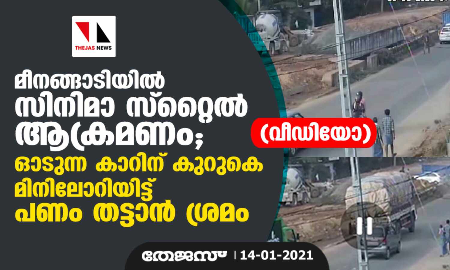 മീനങ്ങാടിയില് സിനിമാ സ്റ്റൈല് ആക്രമണം; ഓടുന്ന കാറിന് കുറുകെ മിനിലോറിയിട്ട് പണം തട്ടാന് ശ്രമം (വീഡിയോ) മീനങ്ങാടിയില് സിനിമാ സ്റ്റൈല് ആക്രമണം; ഓടുന്ന കാറിന് കുറുകെ മിനിലോറിയിട്ട് പണം തട്ടാന് ശ്രമം (വീഡിയോ)