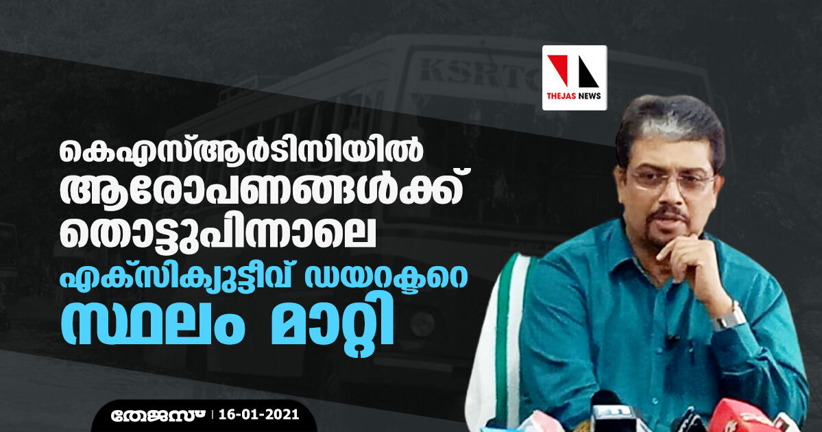കെഎസ്ആര്ടിസിയില് ആരോപണങ്ങള്ക്ക് തൊട്ടുപിന്നാലെ എക്സിക്യുട്ടീവ് ഡയറക്ടറെ സ്ഥലം മാറ്റി കെഎസ്ആര്ടിസിയില് ആരോപണങ്ങള്ക്ക് തൊട്ടുപിന്നാലെ എക്സിക്യുട്ടീവ് ഡയറക്ടറെ സ്ഥലം മാറ്റി