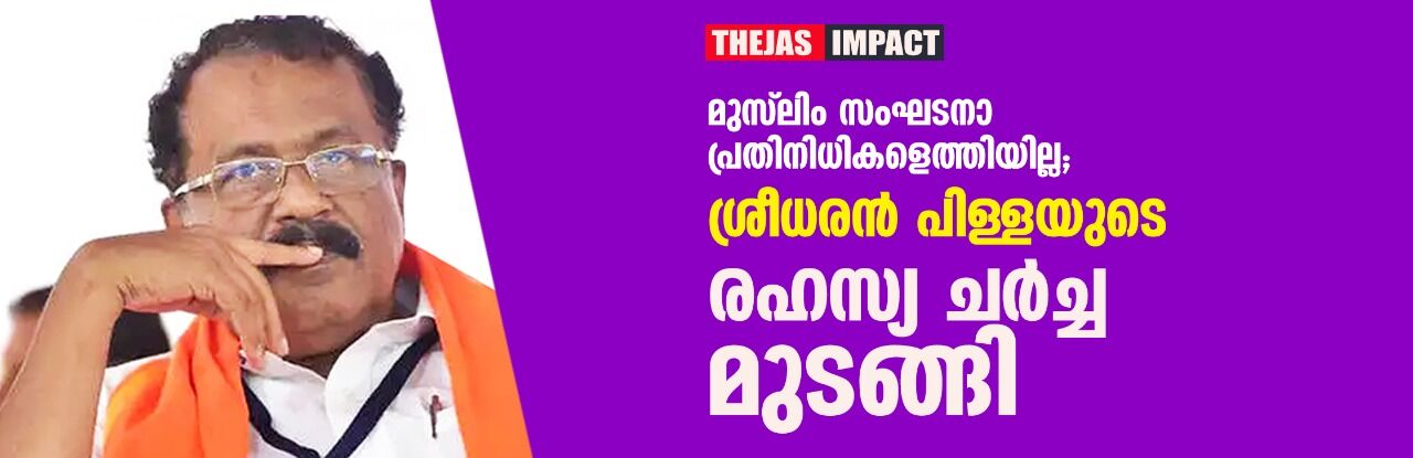 മുസ്‌ലിം സമുദായ പ്രതിനിധികളെത്തിയില്ല; ശ്രീധരന്‍ പിള്ളയുടെ രഹസ്യചര്‍ച്ച മുടങ്ങി