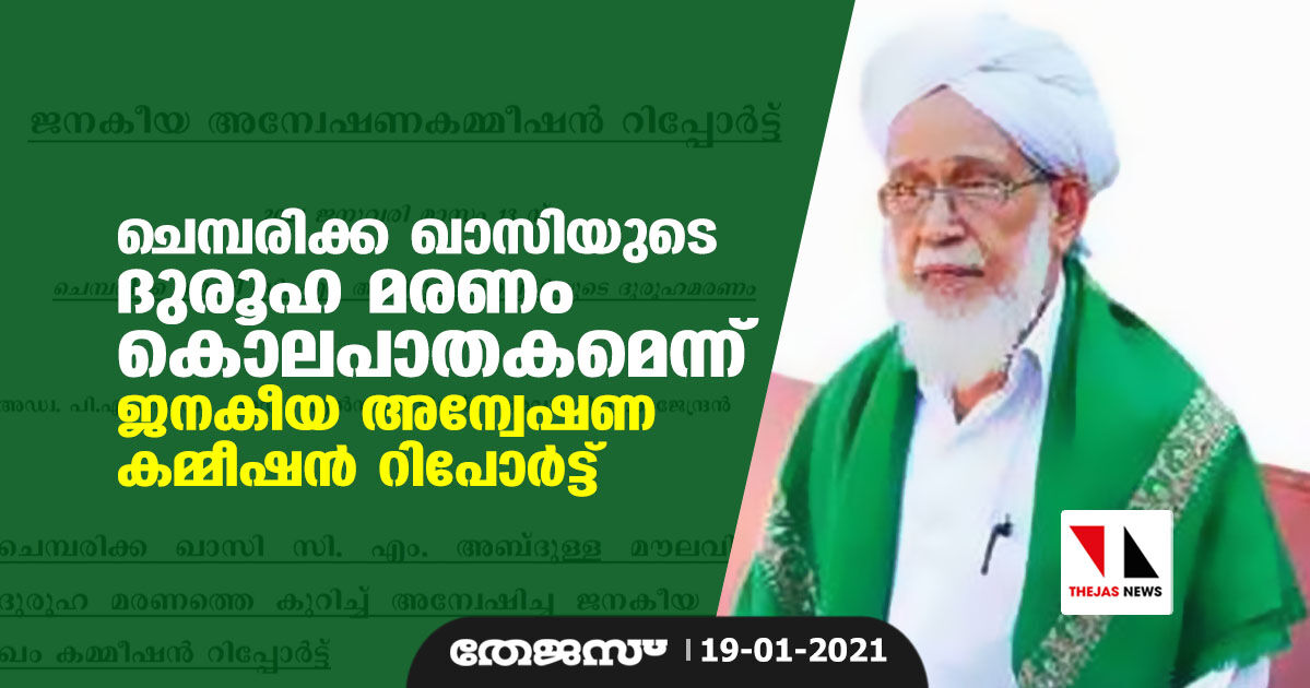ചെമ്പരിക്ക ഖാസിയുടെ ദുരൂഹ മരണം കൊലപാതകമെന്ന് ജനകീയ അന്വേഷണ കമ്മീഷന് റിപോര്ട്ട് ചെമ്പരിക്ക ഖാസിയുടെ ദുരൂഹ മരണം കൊലപാതകമെന്ന് ജനകീയ അന്വേഷണ കമ്മീഷന് റിപോര്ട്ട്