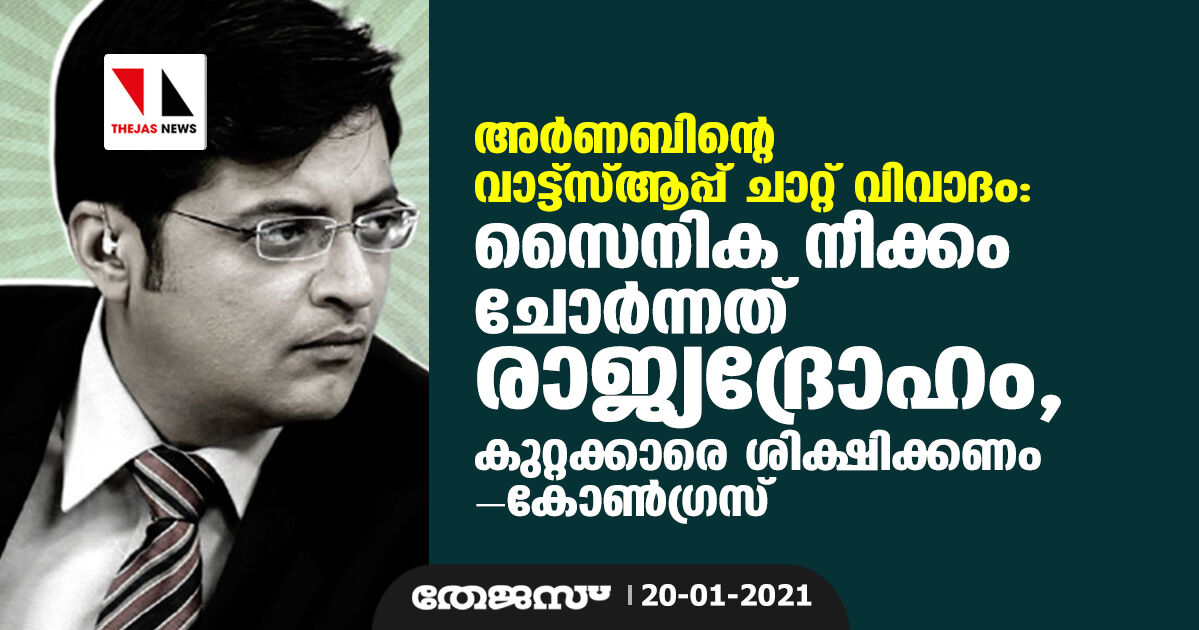 അര്‍ണബിന്റെ വാട്ട്‌സ്ആപ്പ് ചാറ്റ് വിവാദം: സൈനിക നീക്കം ചോര്‍ന്നത് രാജ്യദ്രോഹം, കുറ്റക്കാരെ ശിക്ഷിക്കണം-കോണ്‍ഗ്രസ്