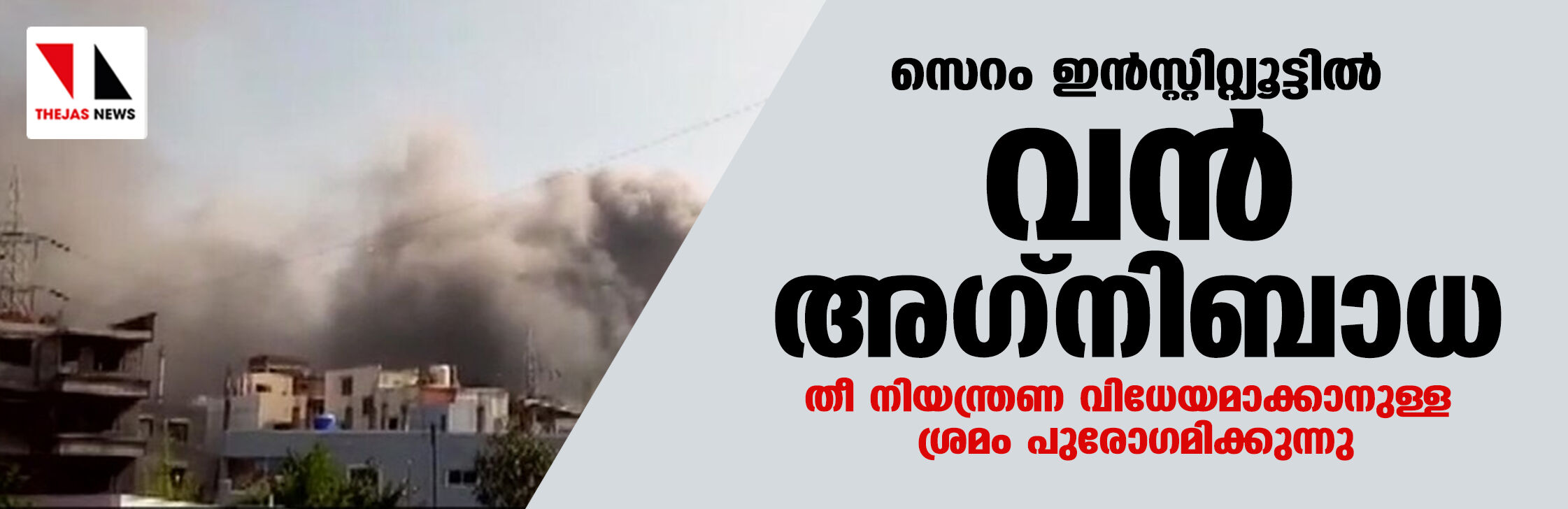 സെറം ഇന്‍സ്റ്റിറ്റിയൂട്ടില്‍ വന്‍ അഗ്‌നിബാധ; തീ നിയന്ത്രണ വിധേയമാക്കാനുള്ള ശ്രമം പുരോഗമിക്കുന്നു