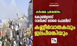 കര്‍ഷക പ്രക്ഷോഭം: കോണ്‍ഗ്രസ് റാലിക്ക് നേരെ പോലിസ് കണ്ണീര്‍വാതകവും ജലപീരങ്കിയും