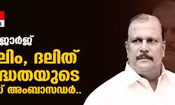 പി സി ജോര്‍ജ്: മുസ്‌ലിം, ദലിത് വിരുദ്ധതയുടെ  ബ്രാന്‍ഡ് അംബാസഡര്‍..