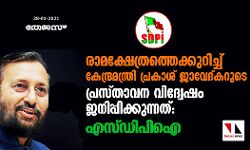 രാമക്ഷേത്രത്തെക്കുറിച്ച് കേന്ദ്രമന്ത്രി പ്രകാശ് ജാവേദ്കറുടെ പ്രസ്താവന വിദ്വേഷം ജനിപ്പിക്കുന്നത്: എസ്ഡിപിഐ