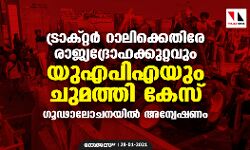 ട്രാക്റ്റര്‍ റാലിക്കെതിരേ രാജ്യദ്രോഹക്കുറ്റവും യുഎപിഎയും ചുമത്തി കേസ്; ഗൂഢാലോചനയില്‍ അന്വേഷണം