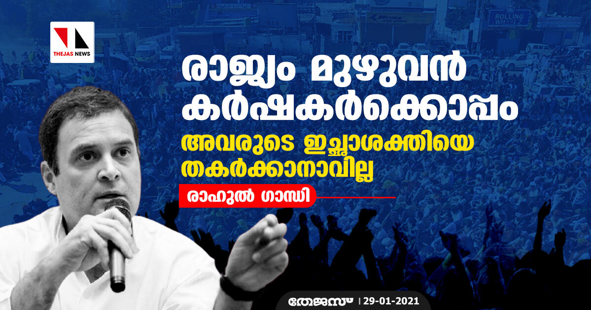 രാജ്യം മുഴുവന്‍ കര്‍ഷകര്‍ക്കൊപ്പം; അവരുടെ ഇച്ഛാശക്തിയെ തകര്‍ക്കാനാവില്ല: രാഹുല്‍ ഗാന്ധി