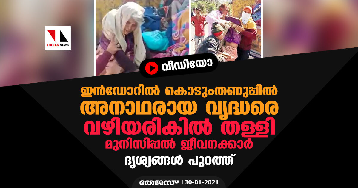 ഇന്‍ഡോറില്‍ കൊടുംതണുപ്പില്‍ അനാഥരായ വൃദ്ധരെ വഴിയരികില്‍ തള്ളി മുനിസിപ്പല്‍ ജീവനക്കാര്‍; ദൃശ്യങ്ങള്‍ പുറത്ത്