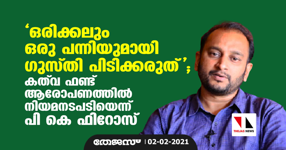 ഒരിക്കലും ഒരു പന്നിയുമായി ഗുസ്തി പിടിക്കരുത്; കത് വ ഫണ്ട് ആരോപണത്തില്‍ നിയമനടപടിയെന്ന് പി കെ ഫിറോസ്