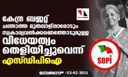 കേന്ദ്ര ബജറ്റ് ചങ്ങാത്ത മുതലാളിമാരോടും സ്വകാര്യവല്‍ക്കരണത്തോടുമുള്ള വിധേയത്വം തെളിയിച്ചുവെന്ന് എസ്ഡിപിഐ