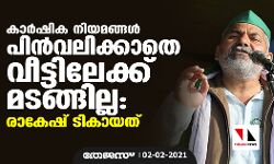 കാർഷിക നിയമങ്ങള്‍ പിന്‍വലിക്കാതെ വീട്ടിലേക്ക് മടങ്ങില്ല: രാകേഷ് ടികായത്