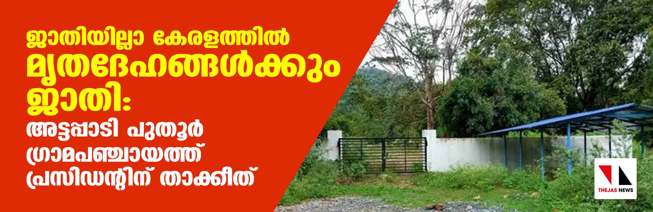 ജാതിയില്ലാ കേരളത്തില്‍ മൃതദേഹങ്ങള്‍ക്കും ജാതി: അട്ടപ്പാടി പുതൂര്‍ ഗ്രാമപഞ്ചായത്ത് പ്രസിഡന്റിന് താക്കീത്