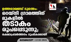 ഉത്തരാഖണ്ഡ് ദുരന്തം: റെയ്‌നി ഗ്രാമത്തിന് മുകളില്‍ തടാകം രൂപപ്പെടുന്നു; രക്ഷാപ്രവര്‍ത്തനം ദുഷ്‌കരമായി