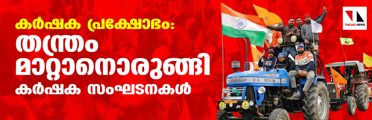 കര്‍ഷക പ്രക്ഷോഭം: തന്ത്രം മാറ്റാനൊരുങ്ങി കര്‍ഷക സംഘടനകള്‍