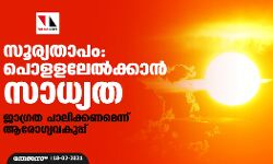 സൂര്യതാപം: പൊളളലേല്‍ക്കാന്‍ സാധ്യത; ജാഗ്രത പാലിക്കണമെന്ന് ആരോഗ്യവകുപ്പ്