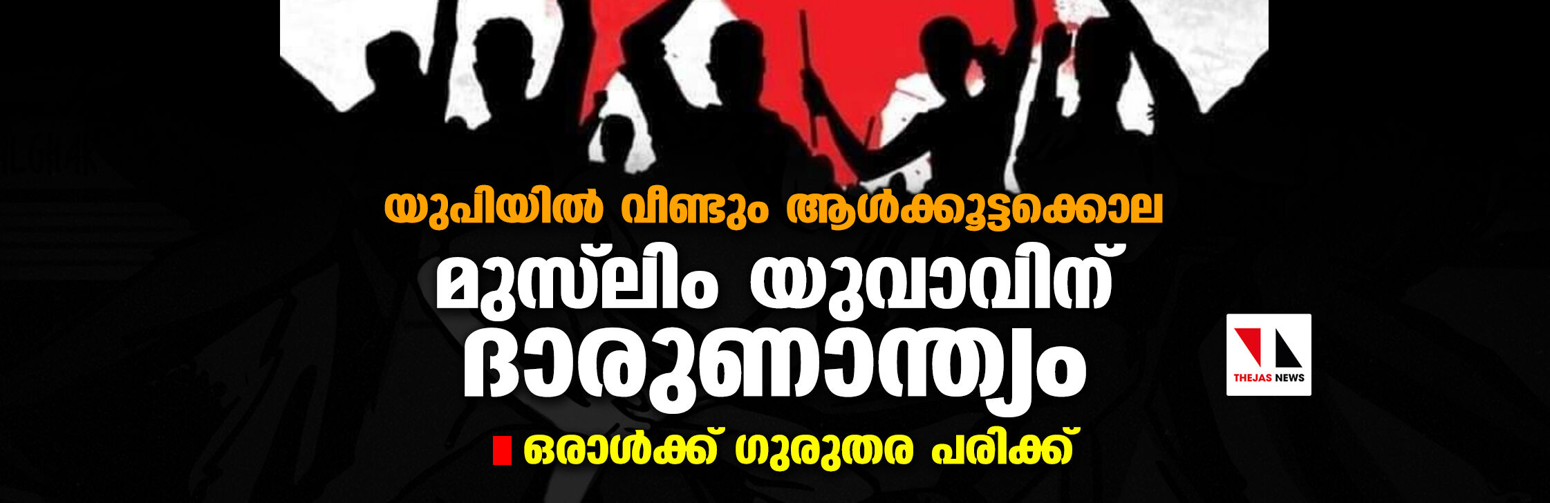 യുപിയില്‍ വീണ്ടും ആള്‍ക്കൂട്ടക്കൊല;  മുസ് ലിം യുവാവിന് ദാരുണാന്ത്യം, ഒരാള്‍ക്ക് ഗുരുതര പരിക്ക്