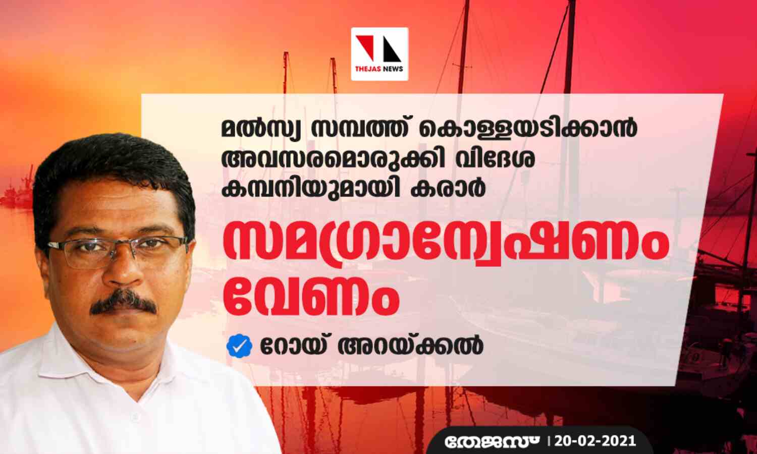 മല്സ്യ സമ്പത്ത് കൊള്ളയടിക്കാന് അവസരമൊരുക്കി വിദേശ കമ്പനിയുമായി കരാര്: സമഗ്രാന്വേഷണം വേണം റോയ് അറയ്ക്കല് മല്സ്യ സമ്പത്ത് കൊള്ളയടിക്കാന് അവസരമൊരുക്കി വിദേശ കമ്പനിയുമായി കരാര്: സമഗ്രാന്വേഷണം വേണം റോയ് അറയ്ക്കല്