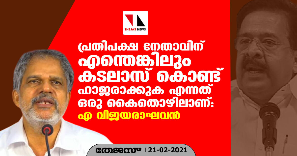 പ്രതിപക്ഷ നേതാവിന് എന്തെങ്കിലും കടലാസ് കൊണ്ട് ഹാജരാക്കുക എന്നത് ഒരു കൈതൊഴിലാണ്: എ വിജയരാഘവൻ പ്രതിപക്ഷ നേതാവിന് എന്തെങ്കിലും കടലാസ് കൊണ്ട് ഹാജരാക്കുക എന്നത് ഒരു കൈതൊഴിലാണ്: എ വിജയരാഘവൻ