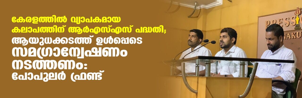 കേരളത്തില്‍ വ്യാപകമായ കലാപത്തിന് ആര്‍എസ്എസ് പദ്ധതി; ആയുധക്കടത്ത് ഉള്‍പ്പടെ സമഗ്രാന്വേഷണം നടത്തണം: പോപുലര്‍ ഫ്രണ്ട്