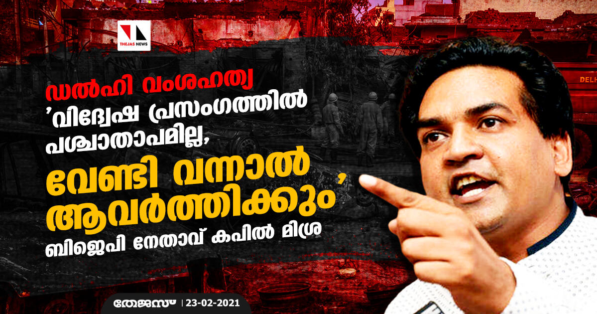 ഡല്ഹി വംശഹത്യ: വിദ്വേഷ പ്രസംഗത്തില് പശ്ചാതാപമില്ല, വേണ്ടി വന്നാല് ആവര്ത്തിക്കും; ബിജെപി നേതാവ് കപില് മിശ്ര ഡല്ഹി വംശഹത്യ: വിദ്വേഷ പ്രസംഗത്തില് പശ്ചാതാപമില്ല, വേണ്ടി വന്നാല് ആവര്ത്തിക്കും; ബിജെപി നേതാവ് കപില് മിശ്ര