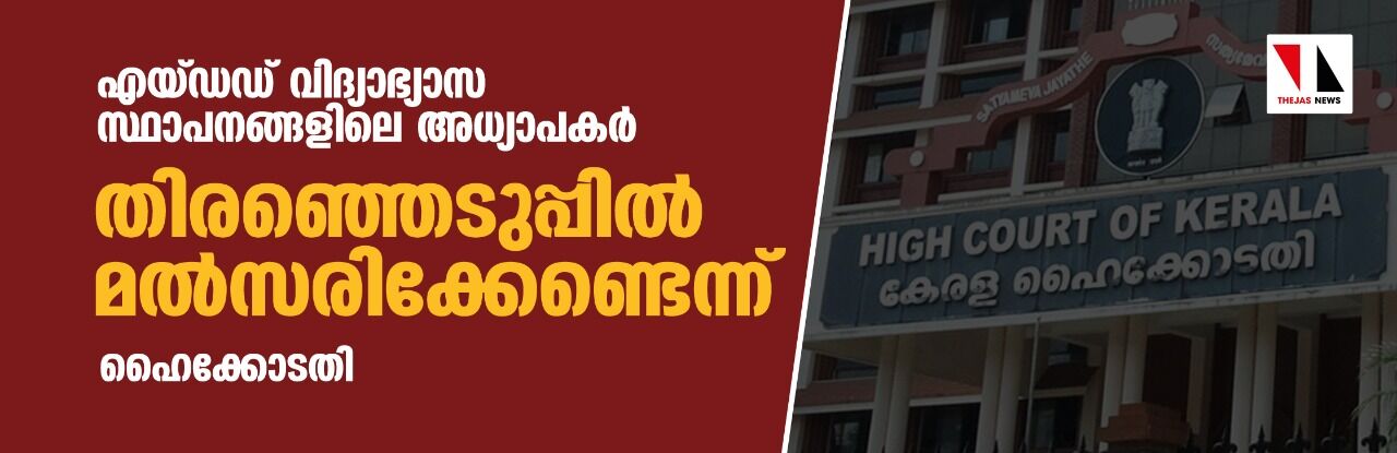 എയ്ഡഡ് വിദ്യാഭ്യാസ സ്ഥാപനങ്ങളിലെ അധ്യാപകര് തിരഞ്ഞെടുപ്പില് മല്സരിക്കേണ്ടെന്ന് ഹൈക്കോടതി എയ്ഡഡ് വിദ്യാഭ്യാസ സ്ഥാപനങ്ങളിലെ അധ്യാപകര് തിരഞ്ഞെടുപ്പില് മല്സരിക്കേണ്ടെന്ന് ഹൈക്കോടതി