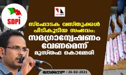 സ്‌ഫോടക വസ്തുക്കള്‍ പിടികൂടിയ സംഭവം: സമഗ്രാന്വേഷണം വേണമെന്ന് മുസ്തഫ കൊമ്മേരി