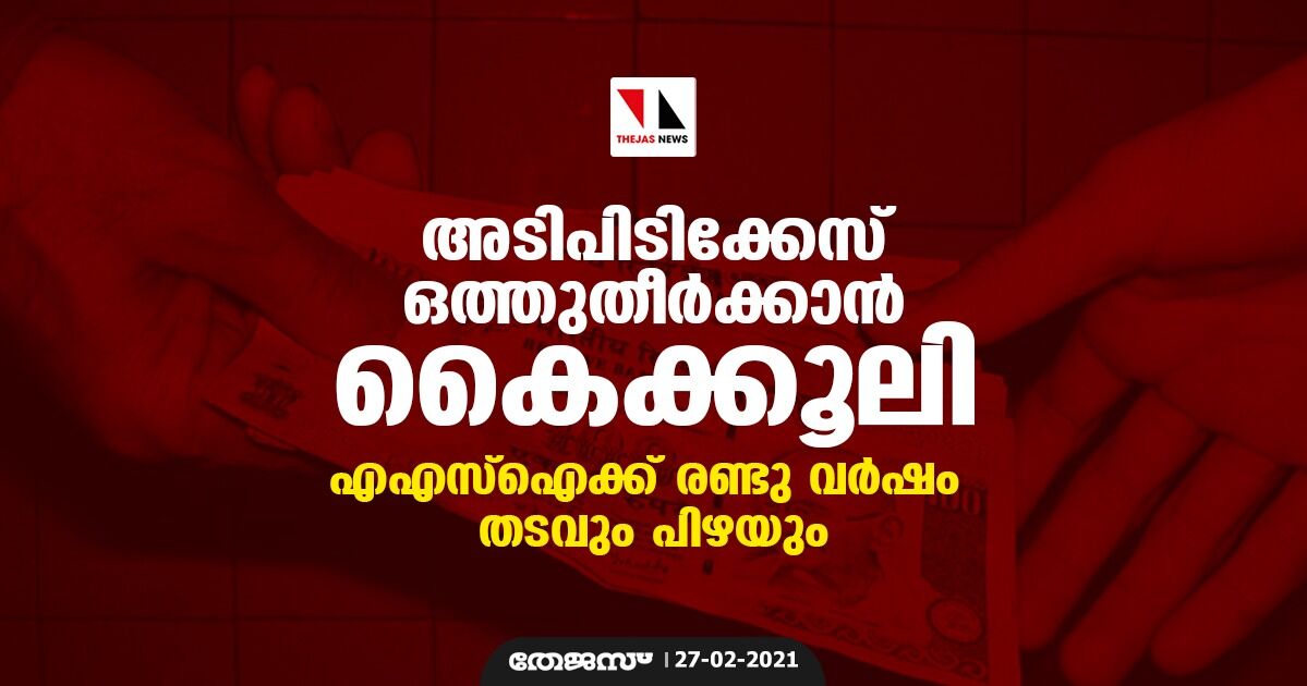 അടിപിടിക്കേസ് ഒത്തുതീര്‍ക്കാന്‍ കൈക്കൂലി; എ എസ് ഐക്ക് രണ്ടു വര്‍ഷം തടവും പിഴയും