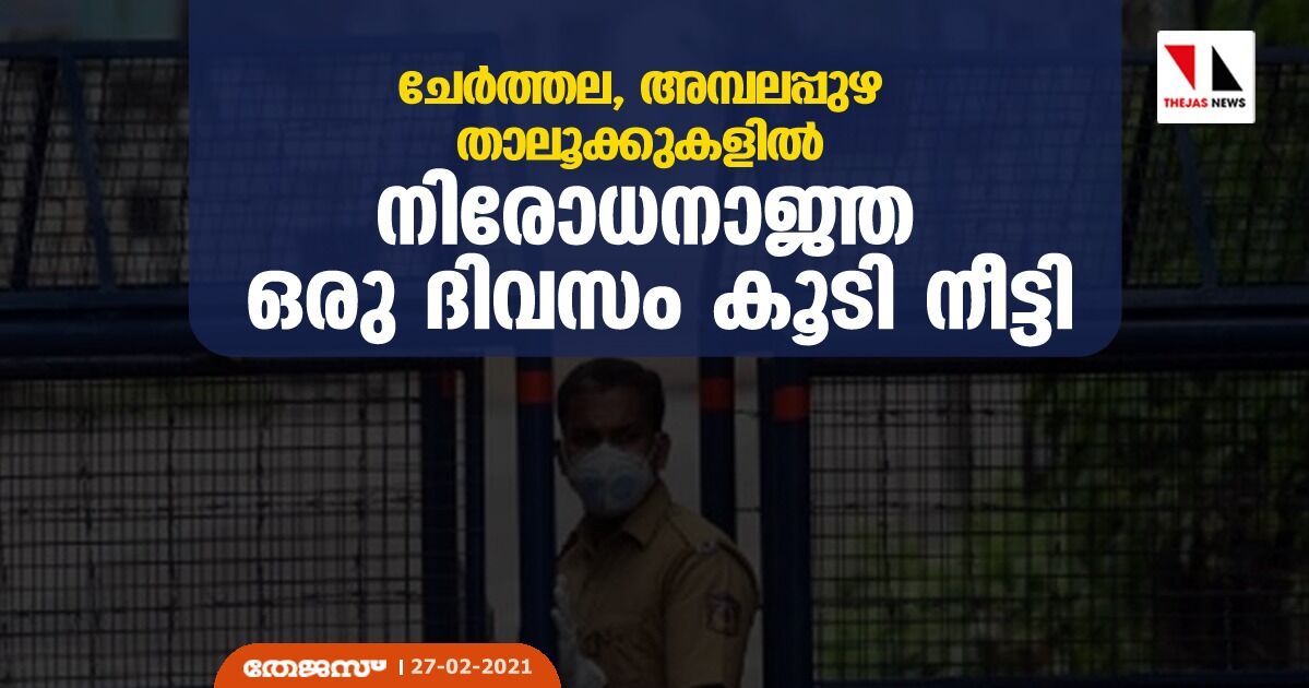 ചേര്‍ത്തല, അമ്പലപ്പുഴ താലൂക്കുകളില്‍ നിരോധനാജ്ഞ ഒരു ദിവസം കൂടി നീട്ടി