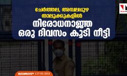ചേര്‍ത്തല, അമ്പലപ്പുഴ താലൂക്കുകളില്‍ നിരോധനാജ്ഞ ഒരു ദിവസം കൂടി നീട്ടി