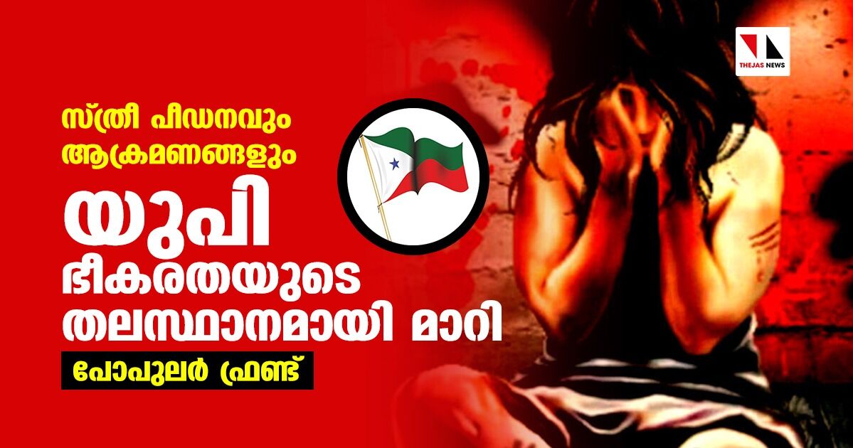 സ്ത്രീ പീഡനവും ആക്രമണങ്ങളും: യുപി ഭീകരതയുടെ തലസ്ഥാനമായി മാറിയതായി പോപുലര് ഫ്രണ്ട് സ്ത്രീ പീഡനവും ആക്രമണങ്ങളും: യുപി ഭീകരതയുടെ തലസ്ഥാനമായി മാറിയതായി പോപുലര് ഫ്രണ്ട്
