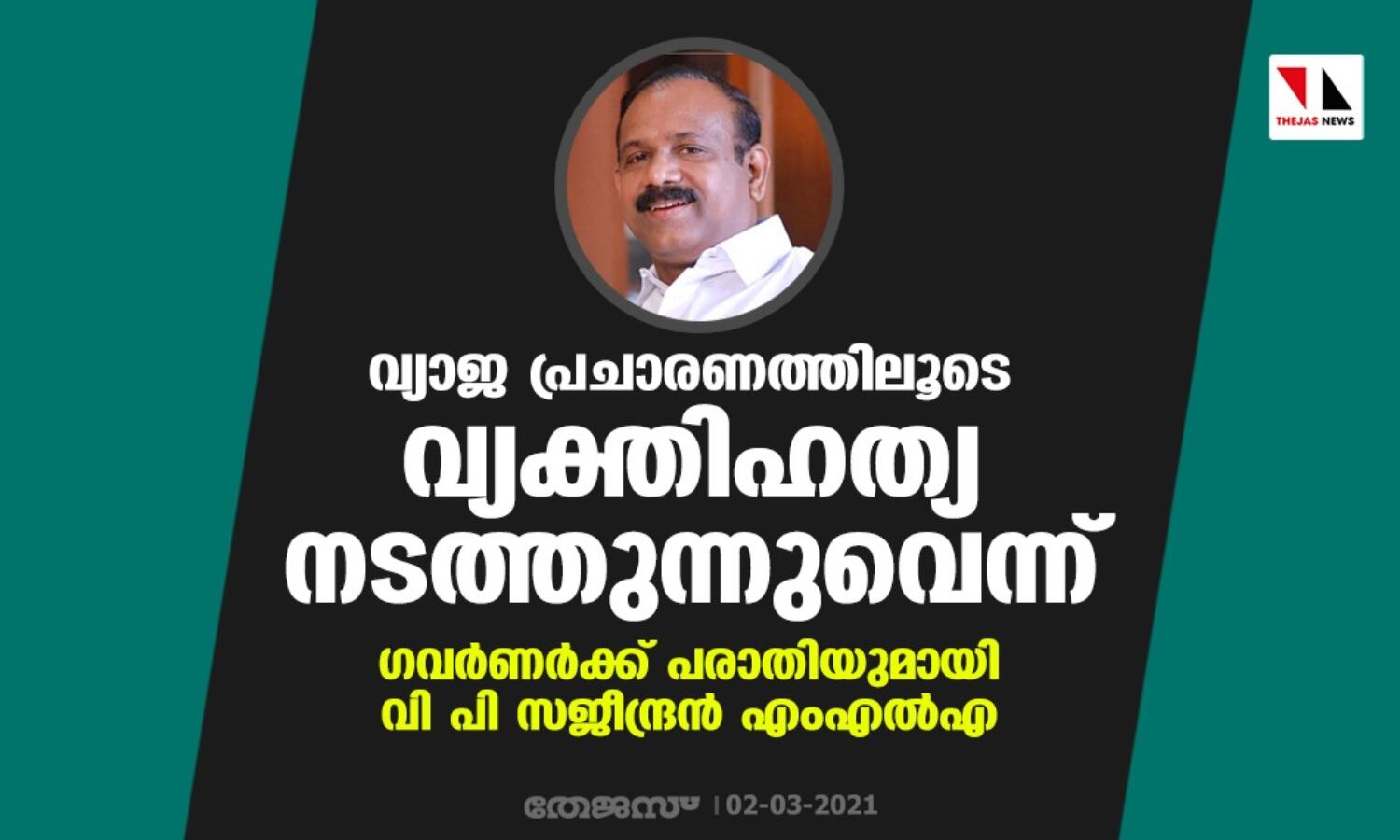 വ്യാജ പ്രചാരണത്തിലൂടെ വ്യക്തിഹത്യ നടത്തുന്നുവെന്ന്: ഗവര്ണ്ണര്ക്ക് പരാതിയുമായി വി പി സജീന്ദ്രന് എംഎല്എ വ്യാജ പ്രചാരണത്തിലൂടെ വ്യക്തിഹത്യ നടത്തുന്നുവെന്ന്: ഗവര്ണ്ണര്ക്ക് പരാതിയുമായി വി പി സജീന്ദ്രന് എംഎല്എ