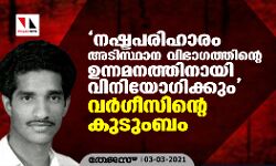 നഷ്ടപരിഹാരം അടിസ്ഥാന വിഭാഗത്തിന്റെ ഉന്നമനത്തിനായി വിനിയോഗിക്കും: വര്‍ഗീസിന്റെ കുടുംബം