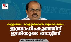 കള്ളപ്പണം വെളുപ്പിക്കല്‍ ആരോപണം: ഇബ്രാഹിംകുഞ്ഞിന് ഇ ഡിയുടെ നോട്ടീസ്