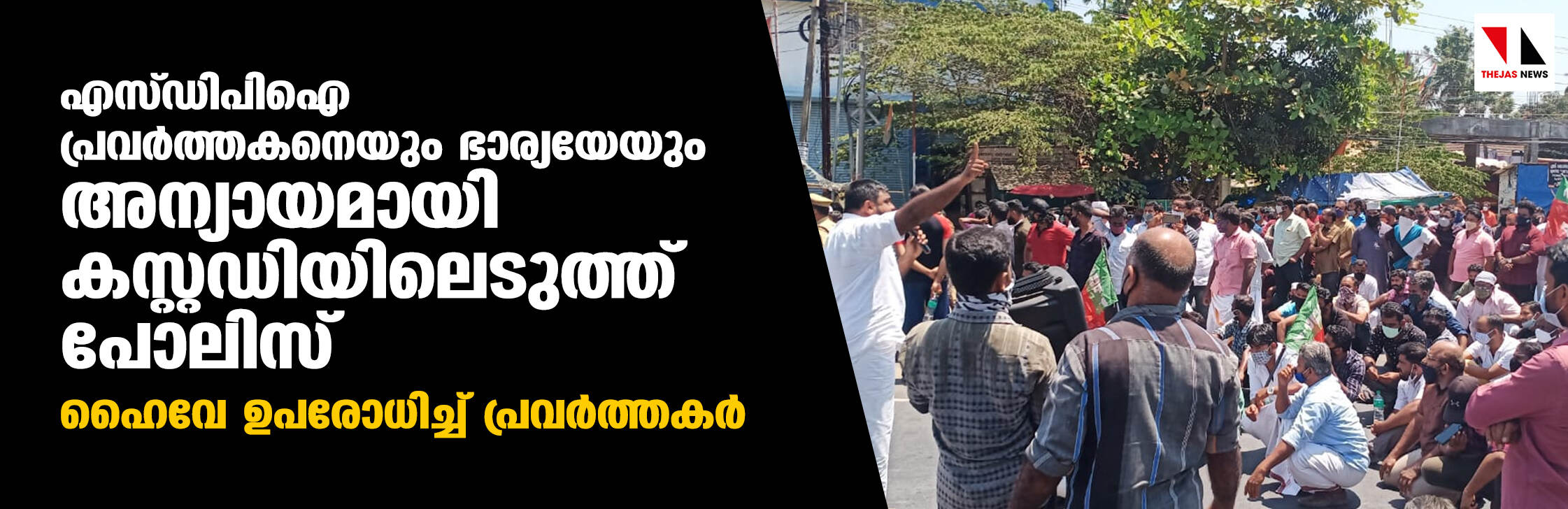 എസ്ഡിപിഐ പ്രവര്‍ത്തകനെയും ഭാര്യയേയും അന്യായമായി കസ്റ്റഡിയിലെടുത്ത് പോലിസ്; ഹൈവേ ഉപരോധിച്ച് പ്രവര്‍ത്തകര്‍