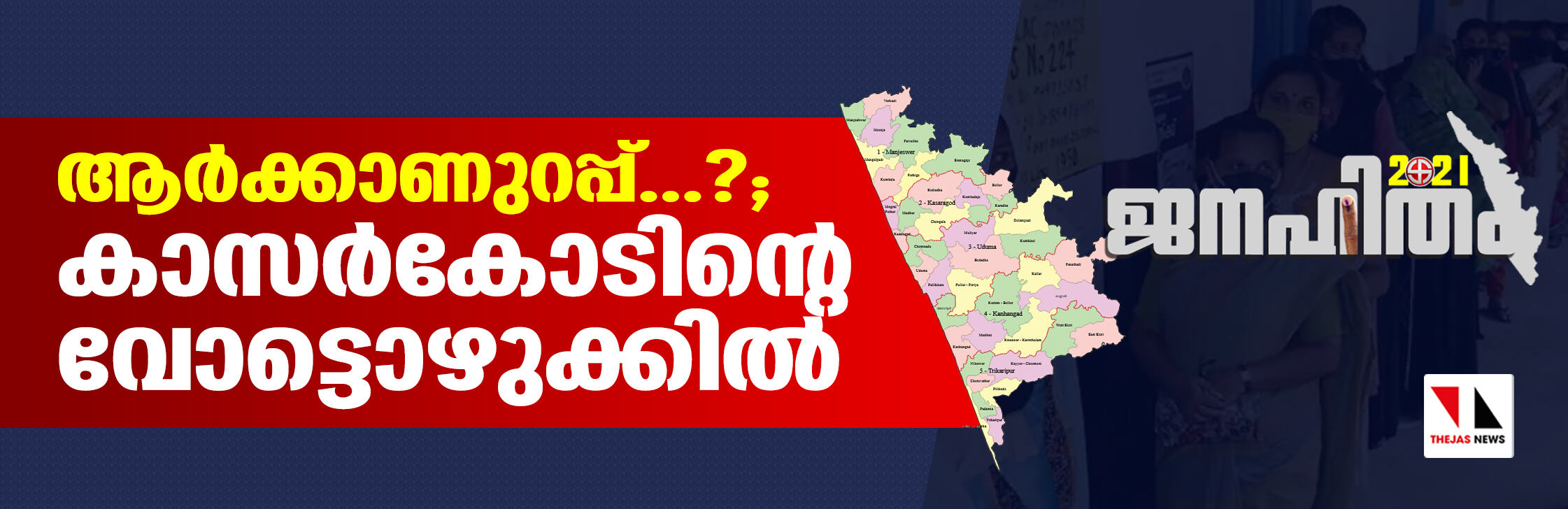 ജനഹിതം-2021: ആര്ക്കാണുറപ്പ്...?; കാസര്കോടിന്റെ വോട്ടൊഴുക്കില് ജനഹിതം-2021: ആര്ക്കാണുറപ്പ്...?; കാസര്കോടിന്റെ വോട്ടൊഴുക്കില്