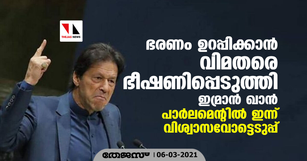 ഭരണം ഉറപ്പിക്കാന് വിമതരെ ഭീഷണിപ്പെടുത്തി ഇമ്രാന് ഖാന്; പാര്ലമെന്റില് ഇന്ന് വിശ്വാസവോട്ടെടുപ്പ് ഭരണം ഉറപ്പിക്കാന് വിമതരെ ഭീഷണിപ്പെടുത്തി ഇമ്രാന് ഖാന്; പാര്ലമെന്റില് ഇന്ന് വിശ്വാസവോട്ടെടുപ്പ്