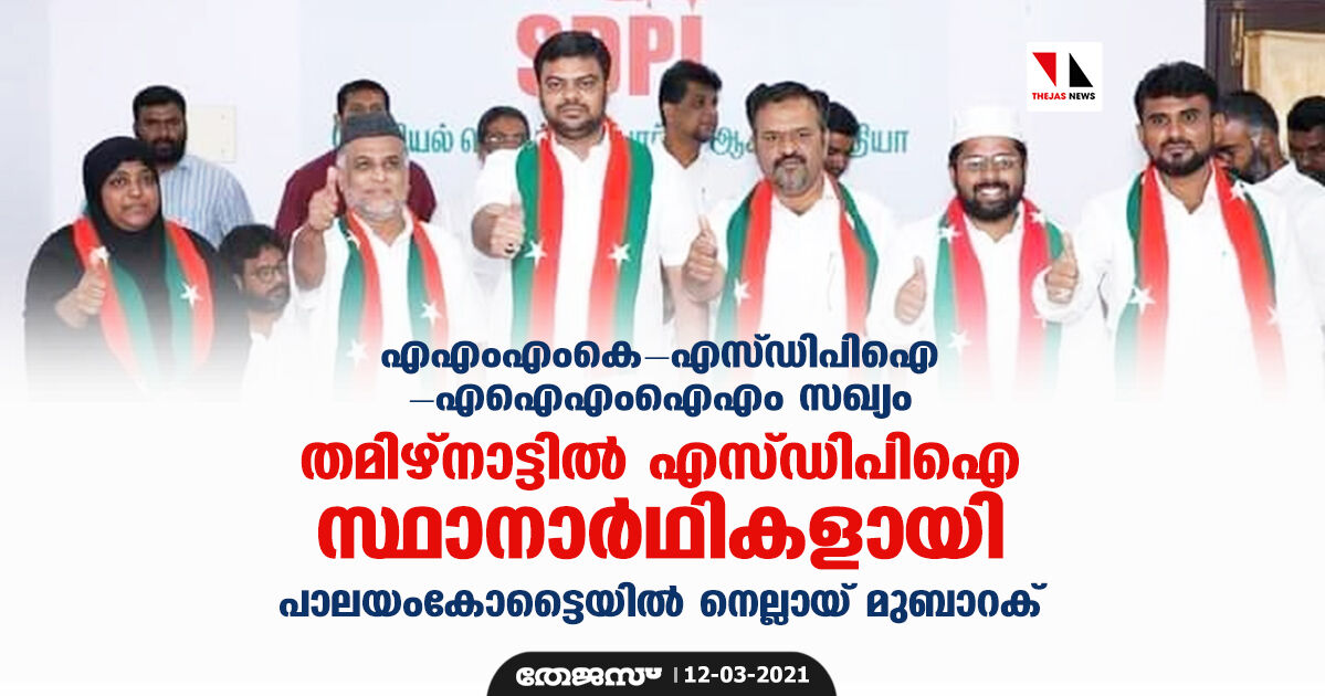 തമിഴ്‌നാട്ടില്‍ എസ് ഡിപിഐ സ്ഥാനാര്‍ഥികളായി; പാലയംകോട്ടൈയില്‍ നെല്ലായ് മുബാറക്