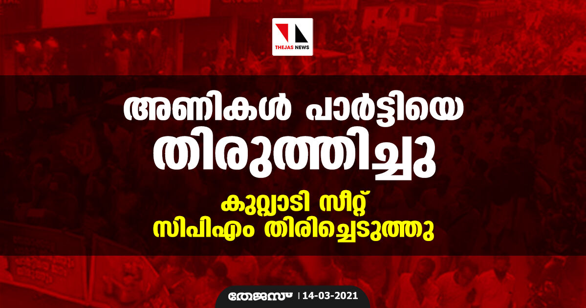 അണികള്‍ പാര്‍ട്ടിയെ തിരുത്തിച്ചു; കുറ്റിയാടി സീറ്റ് സിപിഎം തിരിച്ചെടുത്തു
