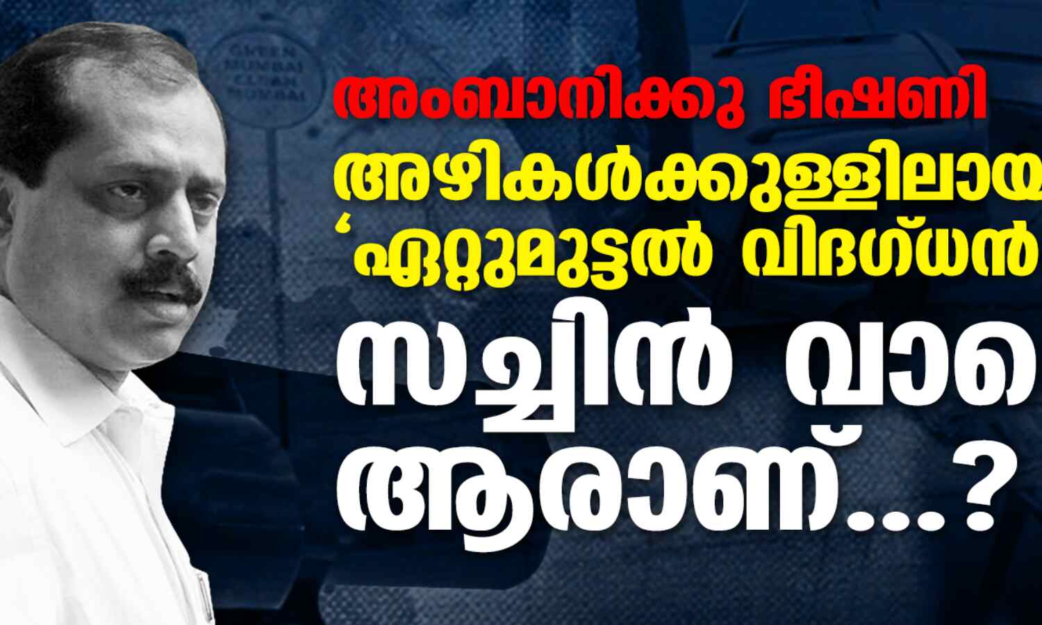 അംബാനിക്കു ഭീഷണി: അഴികള്ക്കുള്ളിലായ ഏറ്റുമുട്ടല് വിദഗ്ധന് സച്ചിന് വാസെ ആരാണ്...? അംബാനിക്കു ഭീഷണി: അഴികള്ക്കുള്ളിലായ ഏറ്റുമുട്ടല് വിദഗ്ധന് സച്ചിന് വാസെ ആരാണ്...?