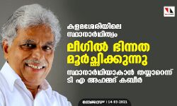 കളമശേരിയിലെ സ്ഥാനാര്‍ഥിത്വം: ലീഗില്‍ ഭിന്നത മൂര്‍ച്ഛിക്കുന്നു; സ്ഥാനാര്‍ഥിയാകാന്‍ തയ്യാറെന്ന് ടി എ അഹമ്മദ് കബീര്‍