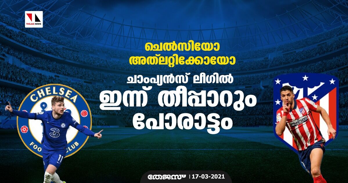 ചെല്‍സിയോ അത്‌ലറ്റിക്കോയോ; ചാംപ്യന്‍സ് ലീഗില്‍ ഇന്ന് തീപ്പാറും പോരാട്ടം