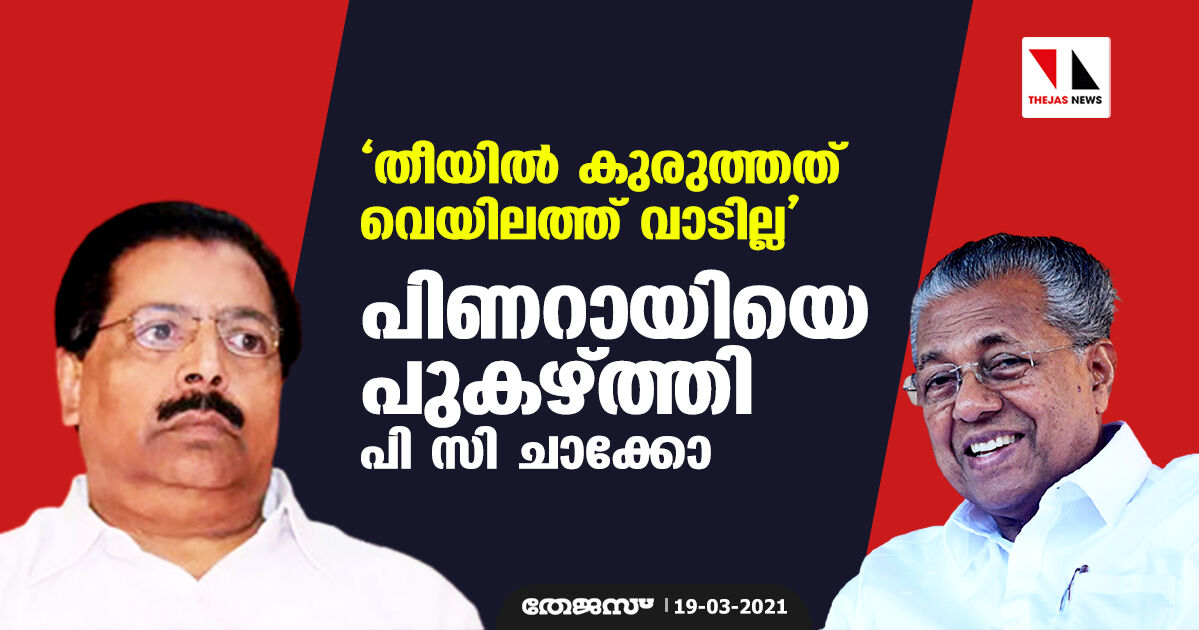 തീയില്‍ കുരുത്തത് വെയിലത്ത് വാടില്ല;   പിണറായിയെ പുകഴ്ത്തി പി സി ചാക്കോ