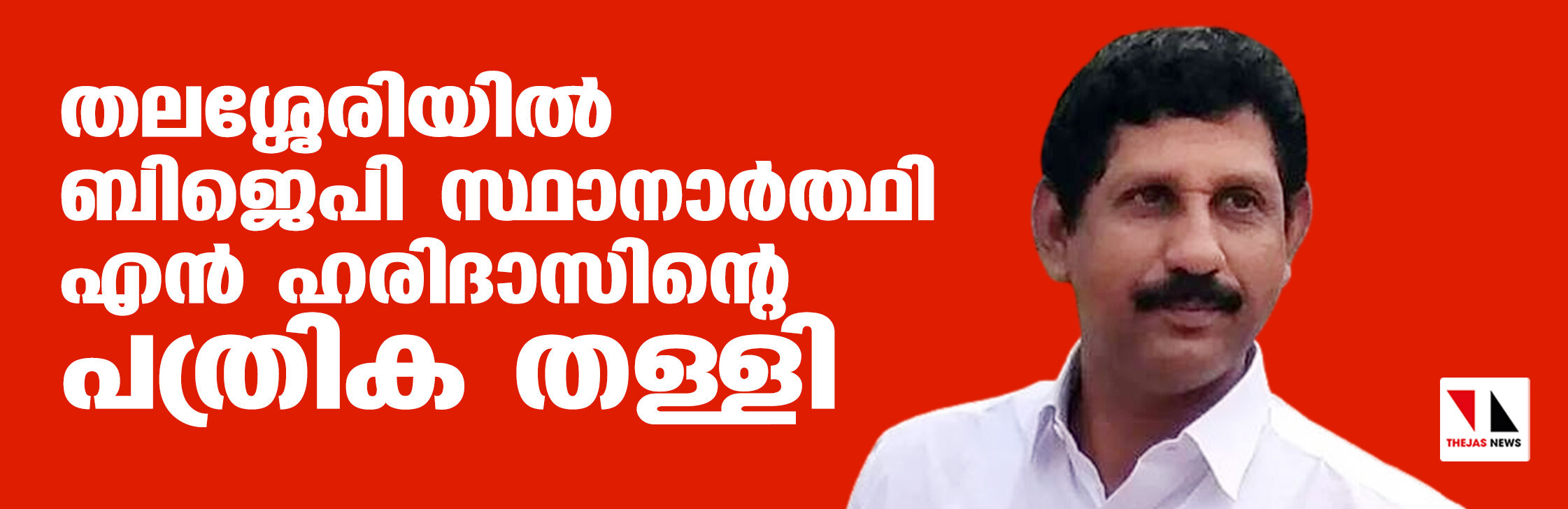 തലശ്ശേരിയില്‍ ബിജെപി സ്ഥാനാര്‍ഥി എന്‍ ഹരിദാസിന്റെ പത്രിക തള്ളി