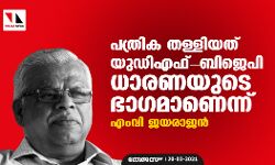 പ​ത്രി​ക ത​ള്ളി​യ​ത് യു​ഡി​ഫ്-​ബി​ജെ​പി ധാ​ര​ണ​യു​ടെ ഭാ​ഗ​മാ​ണെ​ന്ന് എംവി ജ​യ​രാ​ജ​ൻ