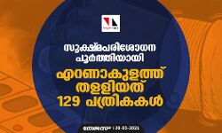 സൂക്ഷ്മപരിശോധന പൂര്‍ത്തിയായി; എറണാകുളത്ത് തളളിയത് 129 പത്രികകള്‍