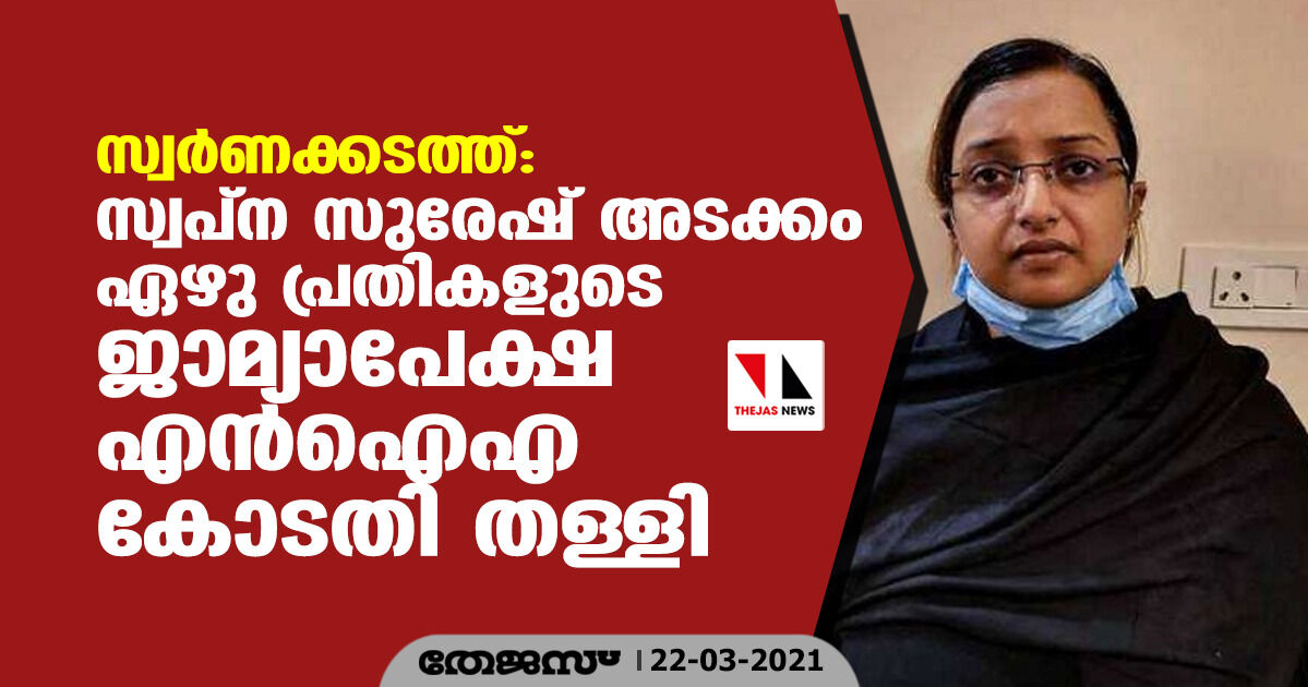 സ്വര്‍ണ്ണക്കടത്ത്: സ്വപ്‌ന സുരേഷ് അടക്കം ഏഴു പ്രതികളുടെ ജാമ്യാപേക്ഷ എന്‍ ഐ എ കോടതി തള്ളി