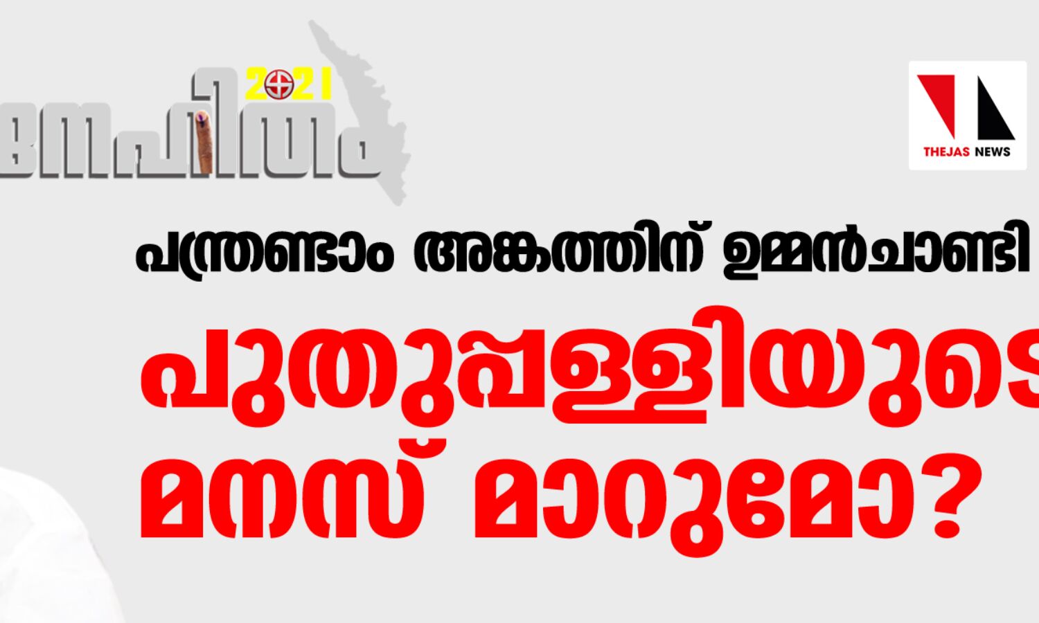 പന്ത്രണ്ടാം അങ്കത്തിന് ഉമ്മന്ചാണ്ടി; പുതുപ്പള്ളിയുടെ മനസ് മാറുമോ ? പന്ത്രണ്ടാം അങ്കത്തിന് ഉമ്മന്ചാണ്ടി; പുതുപ്പള്ളിയുടെ മനസ് മാറുമോ ?